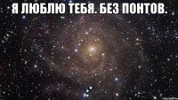 я люблю тебя. без понтов. :*