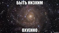 быть низким охуенно