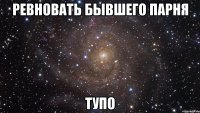 ревновать бывшего парня тупо