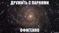 дружить с парнями офигенно