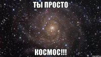 ты просто космос!!!