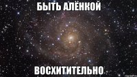 быть алёнкой восхитительно
