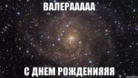 валерааааа с днем рожденияяя