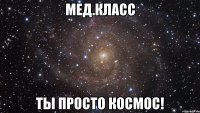 мед.класс ты просто космос!