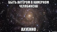 быть актёром в камерном челябинска ахуенно