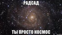 радсад ты просто космос