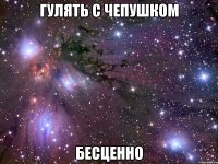 гулять с чепушком бесценно