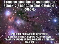 1. говорю спокійно, не хвилююсь, не боюсь! 2. я володію своєю мовою і собою. 3. говорю розсудливо, зрозуміло, доброзичливо. 4. під час розмови буду справляти враження людини доброї, впевненої, знаючої.