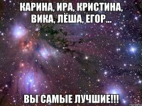 карина, ира, кристина, вика, лёша, егор... вы самые лучшие!!!