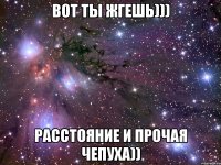 вот ты жгешь))) расстояние и прочая чепуха))