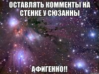 оставлять комменты на стенке у сюзанны афигенно!!