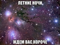 летние ночи ждем вас,короче