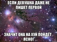 если девушка даже не пишет первой значит она на хуй пойдёт . ясно!