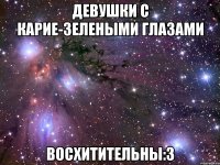 девушки с карие-зелеными глазами восхитительны:3