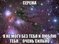 сережа я не могу без тебя и люблю тебя:** очень сильно