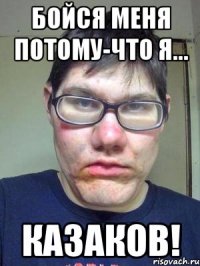 бойся меня потому-что я... казаков!