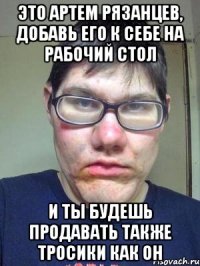 это артем рязанцев, добавь его к себе на рабочий стол и ты будешь продавать также тросики как он