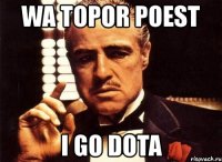 wa topor poest i go dota