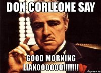 don corleone say good morning liakoooooo!!!