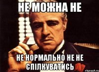 не можна не не нормально не не спілкуватись