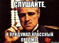 слушайте, я придумал классный предмет