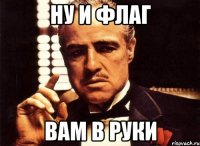 ну и флаг вам в руки