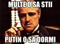 multe o sa stii putin o sa dormi