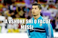 ia vshoke shi o facut Messi