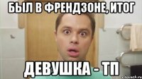 был в френдзоне, итог девушка - тп