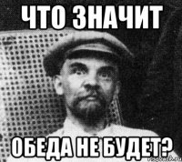 что значит обеда не будет?