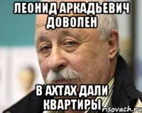 леонид аркадьевич доволен в ахтах дали квартиры