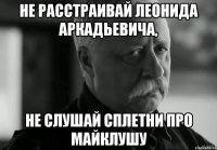 не расстраивай леонида аркадьевича, не слушай сплетни про майклушу