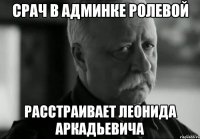 срач в админке ролевой расстраивает леонида аркадьевича