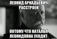 леонид аркадьевич расстроен потому что наталья леонидовна уходит