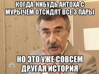 когда-нибудь антоха с мурычем отсидят все 3 пары но это уже совсем другая история