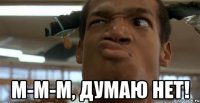  м-м-м, думаю нет!