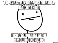 то чувство когда эльвира василенко присылает тебе не смешное видио