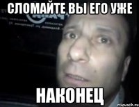 сломайте вы его уже наконец