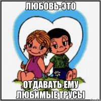 любовь-это отдавать ему любимые трусы