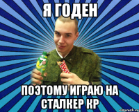 я годен поэтому играю на сталкер кр