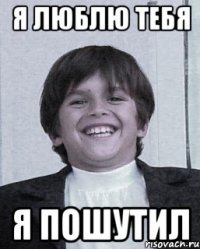 я люблю тебя я пошутил