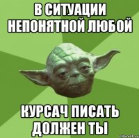 в ситуации непонятной любой курсач писать должен ты
