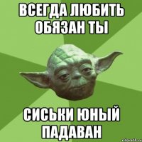 всегда любить обязан ты сиськи юный падаван