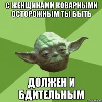 с женщинами коварными осторожным ты быть должен и бдительным