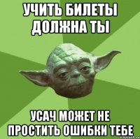 учить билеты должна ты усач может не простить ошибки тебе