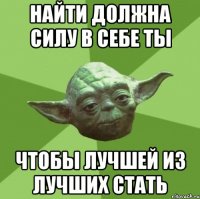 найти должна силу в себе ты чтобы лучшей из лучших стать