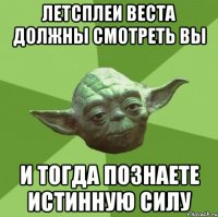летсплеи веста должны смотреть вы и тогда познаете истинную силу
