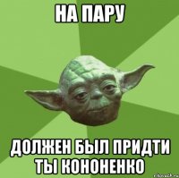 на пару должен был придти ты кононенко