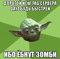 дорогой new-fag сервера dayz будь быстрей ибо ёбнут зомби