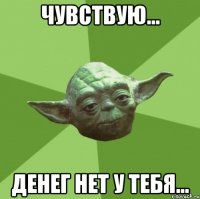 чувствую... денег нет у тебя...